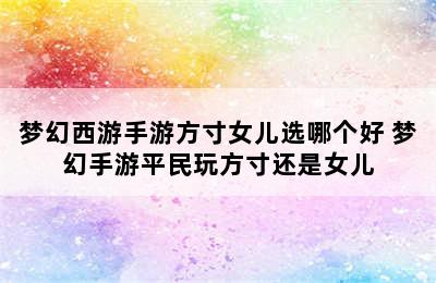 梦幻西游手游方寸女儿选哪个好 梦幻手游平民玩方寸还是女儿